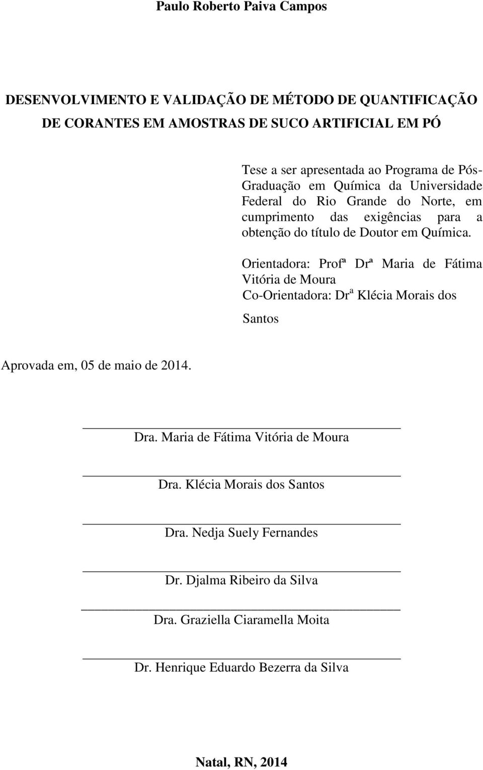 Orientadora: Profª Drª Maria de Fátima Vitória de Moura Co-Orientadora: Dr a Klécia Morais dos Santos Aprovada em, 05 de maio de 2014. Dra.