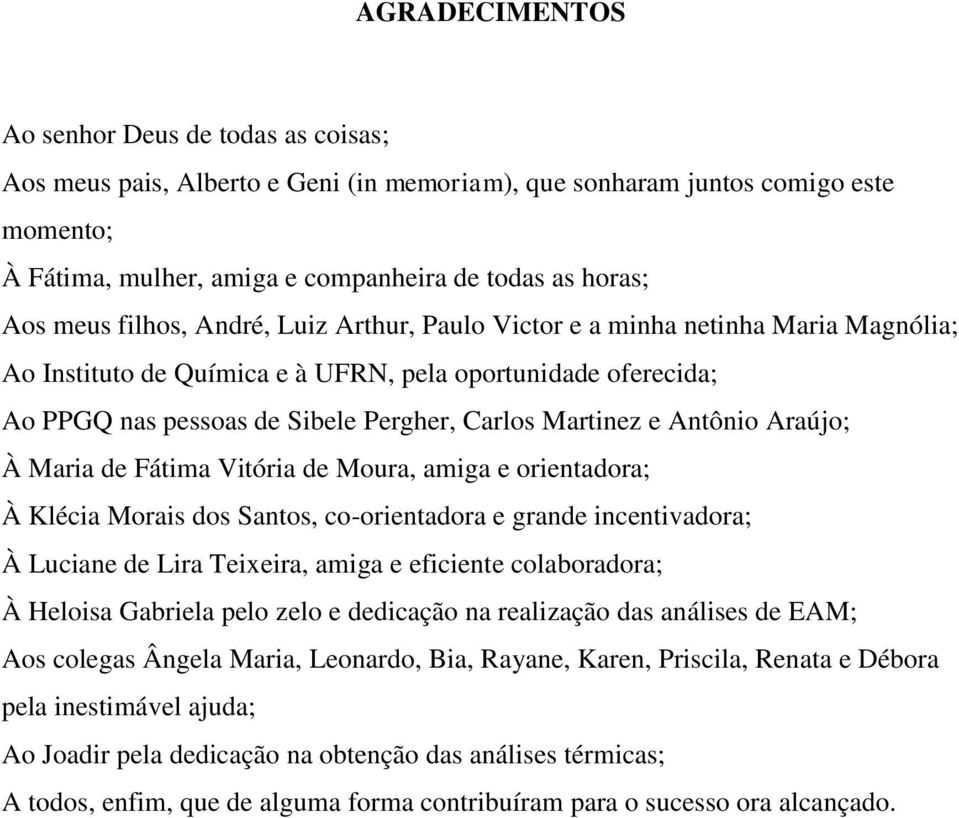 Antônio Araújo; À Maria de Fátima Vitória de Moura, amiga e orientadora; À Klécia Morais dos Santos, co-orientadora e grande incentivadora; À Luciane de Lira Teixeira, amiga e eficiente colaboradora;