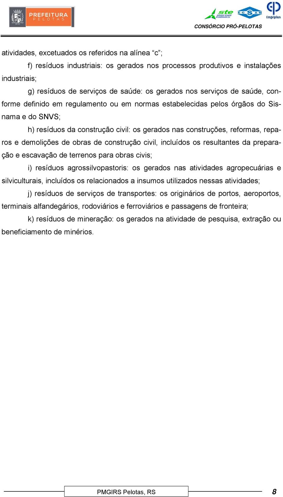 obras de construção civil, incluídos os resultantes da preparação e escavação de terrenos para obras civis; i) resíduos agrossilvopastoris: os gerados nas atividades agropecuárias e silviculturais,