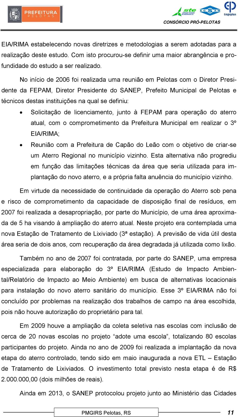 Solicitação de licenciamento, junto à FEPAM para operação do aterro atual, com o comprometimento da Prefeitura Municipal em realizar o 3º EIA/RIMA; Reunião com a Prefeitura de Capão do Leão com o