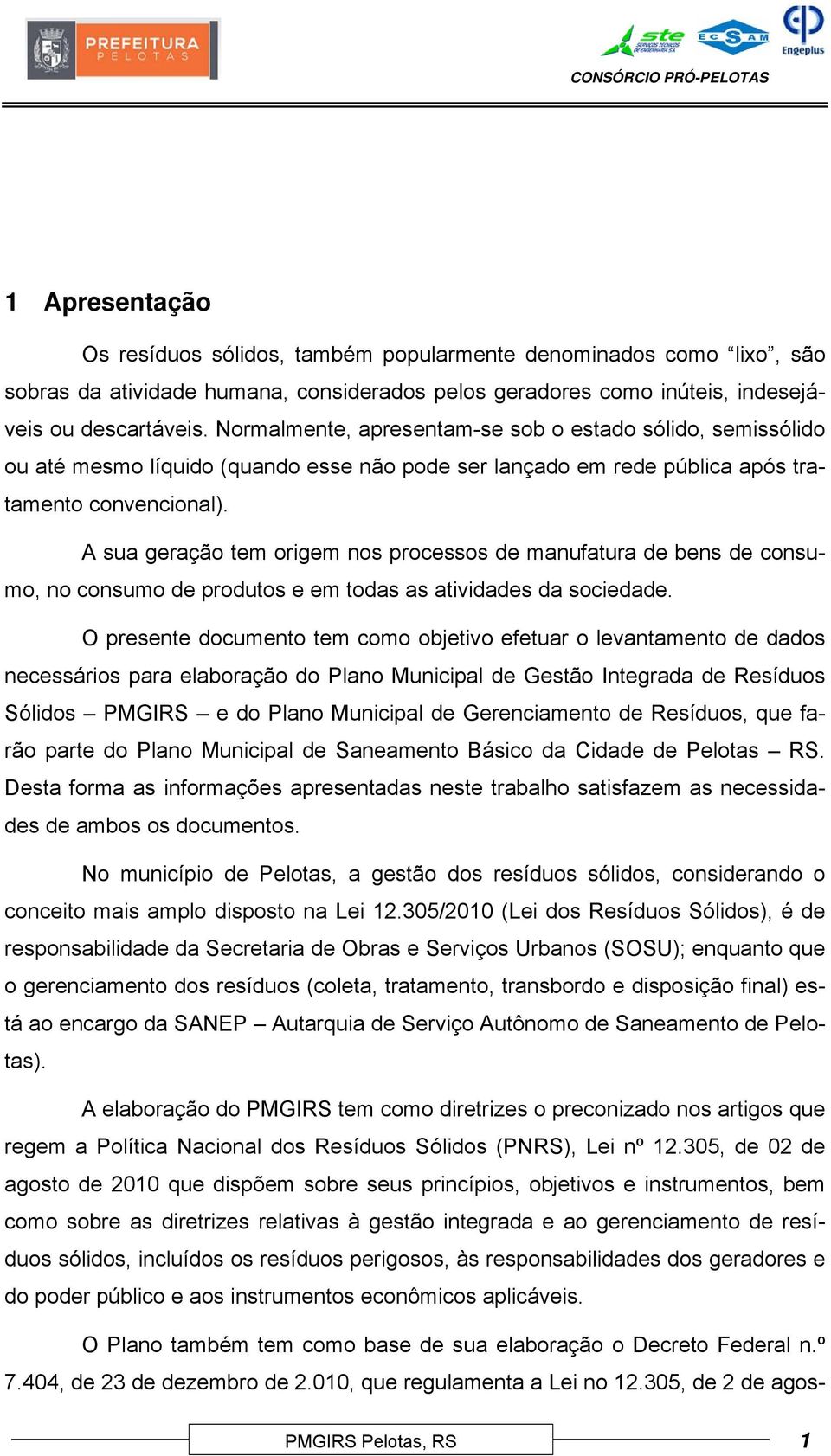 A sua geração tem origem nos processos de manufatura de bens de consumo, no consumo de produtos e em todas as atividades da sociedade.