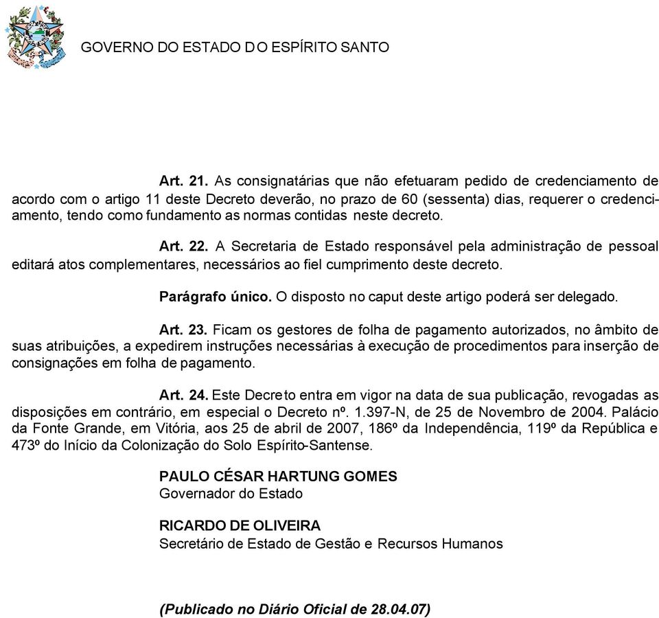 normas contidas neste decreto. Art. 22. A Secretaria de Estado responsável pela administração de pessoal editará atos complementares, necessários ao fiel cumprimento deste decreto. Parágrafo único.