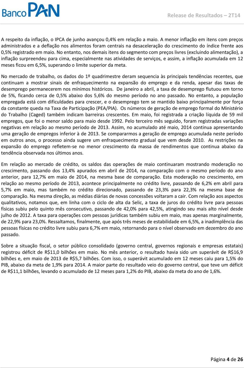 No entanto, nos demais itens do segmento com preços livres (excluindo alimentação), a inflação surpreendeu para cima, especialmente nas atividades de serviços, e assim, a inflação acumulada em 12