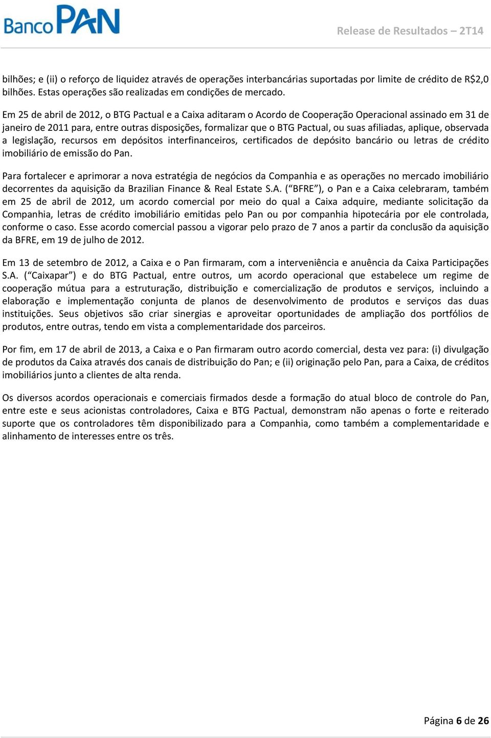 afiliadas, aplique, observada a legislação, recursos em depósitos interfinanceiros, certificados de depósito bancário ou letras de crédito imobiliário de emissão do Pan.