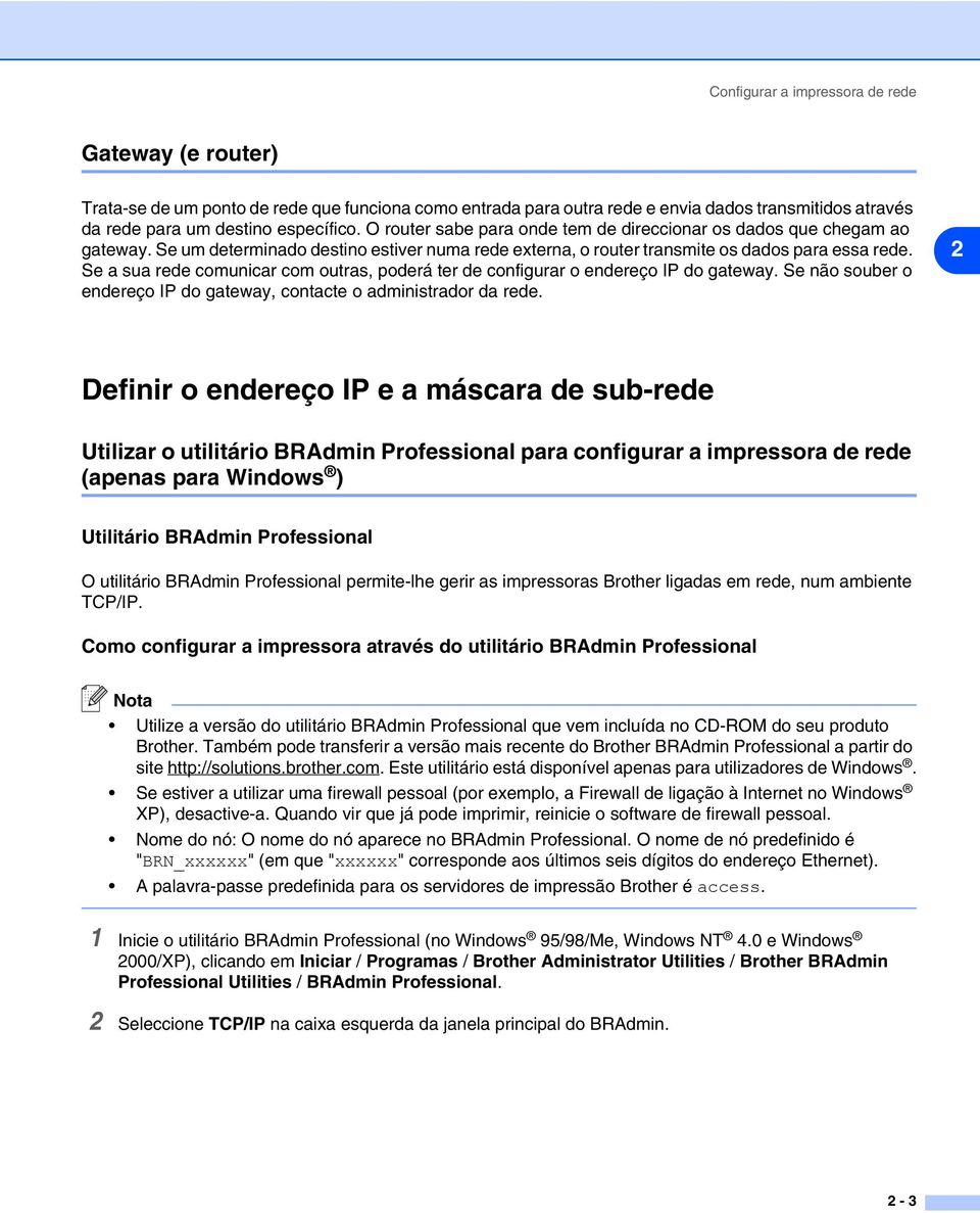 Se a sua rede comunicar com outras, poderá ter de configurar o endereço IP do gateway. Se não souber o endereço IP do gateway, contacte o administrador da rede.