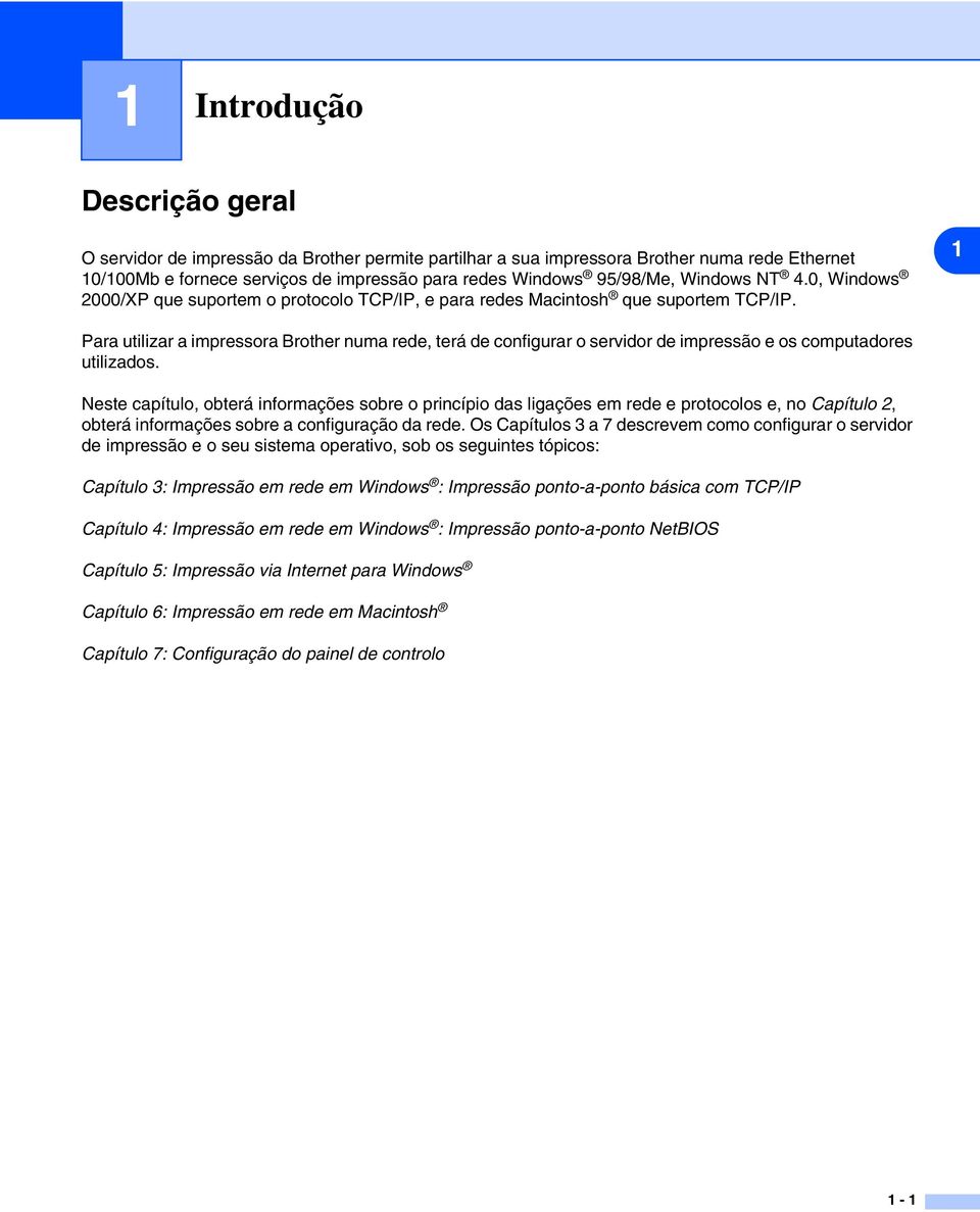 1 Para utilizar a impressora Brother numa rede, terá de configurar o servidor de impressão e os computadores utilizados.