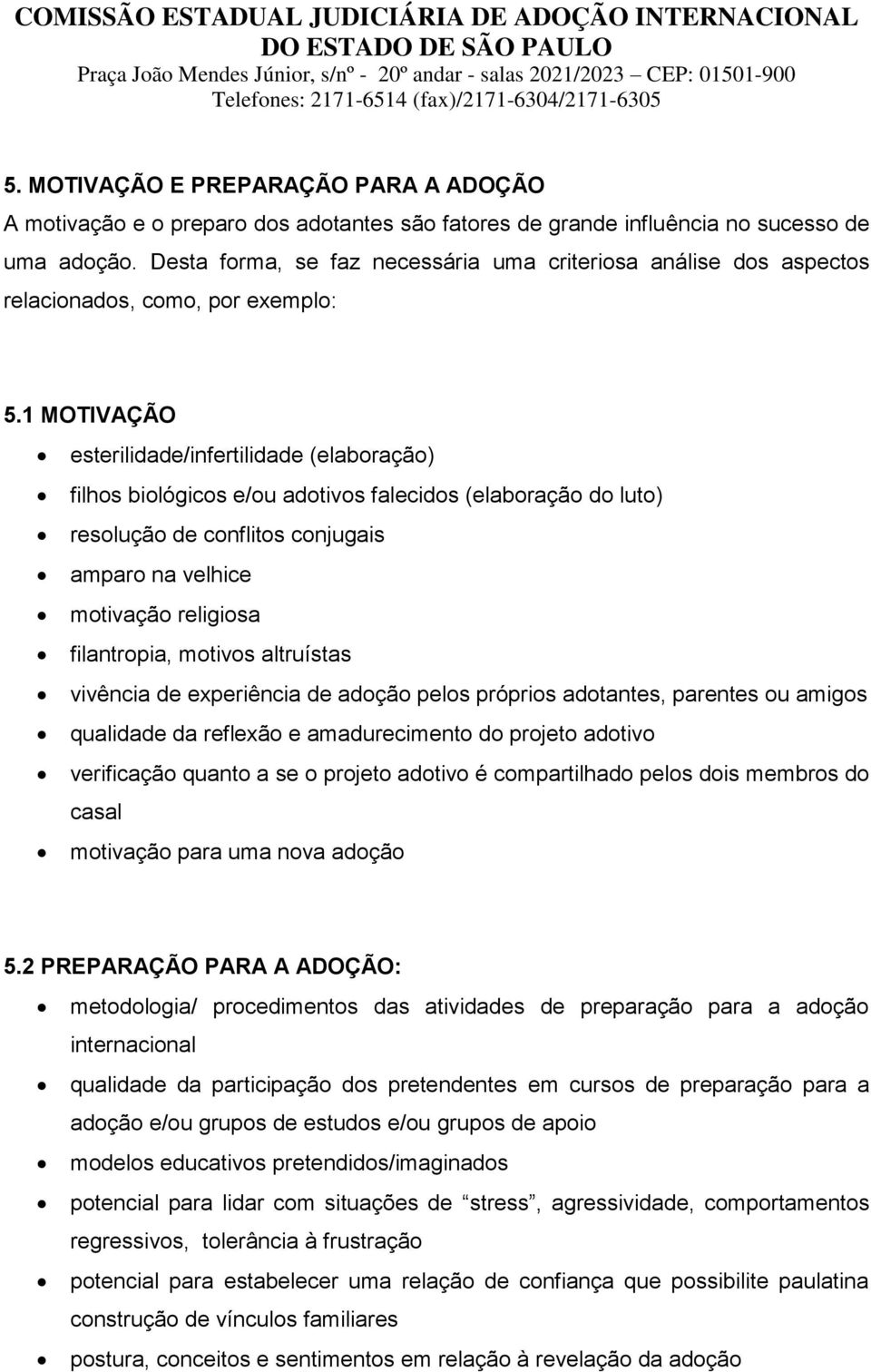 1 MOTIVAÇÃO esterilidade/infertilidade (elaboração) filhos biológicos e/ou adotivos falecidos (elaboração do luto) resolução de conflitos conjugais amparo na velhice motivação religiosa filantropia,