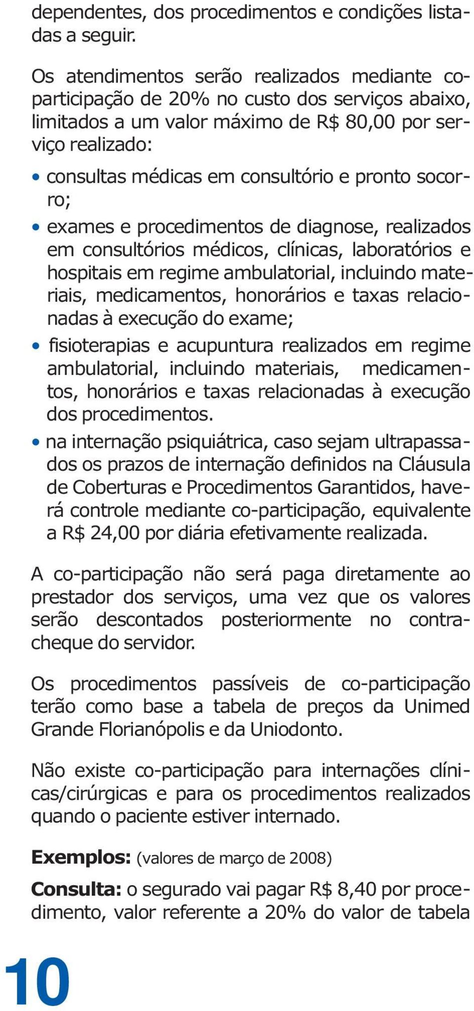 socorro; exames e procedimentos de diagnose, realizados em consultórios médicos, clínicas, laboratórios e hospitais em regime ambulatorial, incluindo materiais, medicamentos, honorários e taxas