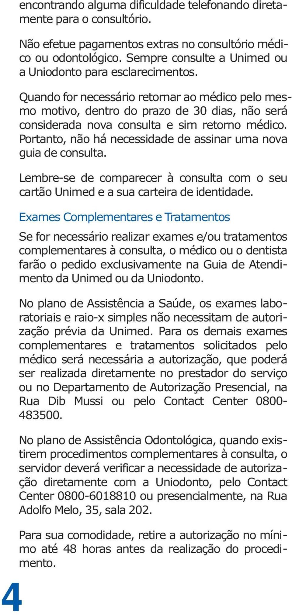 Quando for necessário retornar ao médico pelo mesmo motivo, dentro do prazo de 30 dias, não será considerada nova consulta e sim retorno médico.