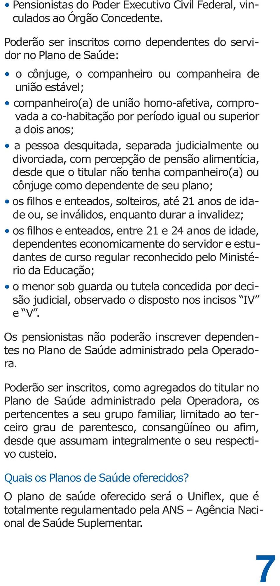 período igual ou superior a dois anos; a pessoa desquitada, separada judicialmente ou divorciada, com percepção de pensão alimentícia, desde que o titular não tenha companheiro(a) ou cônjuge como