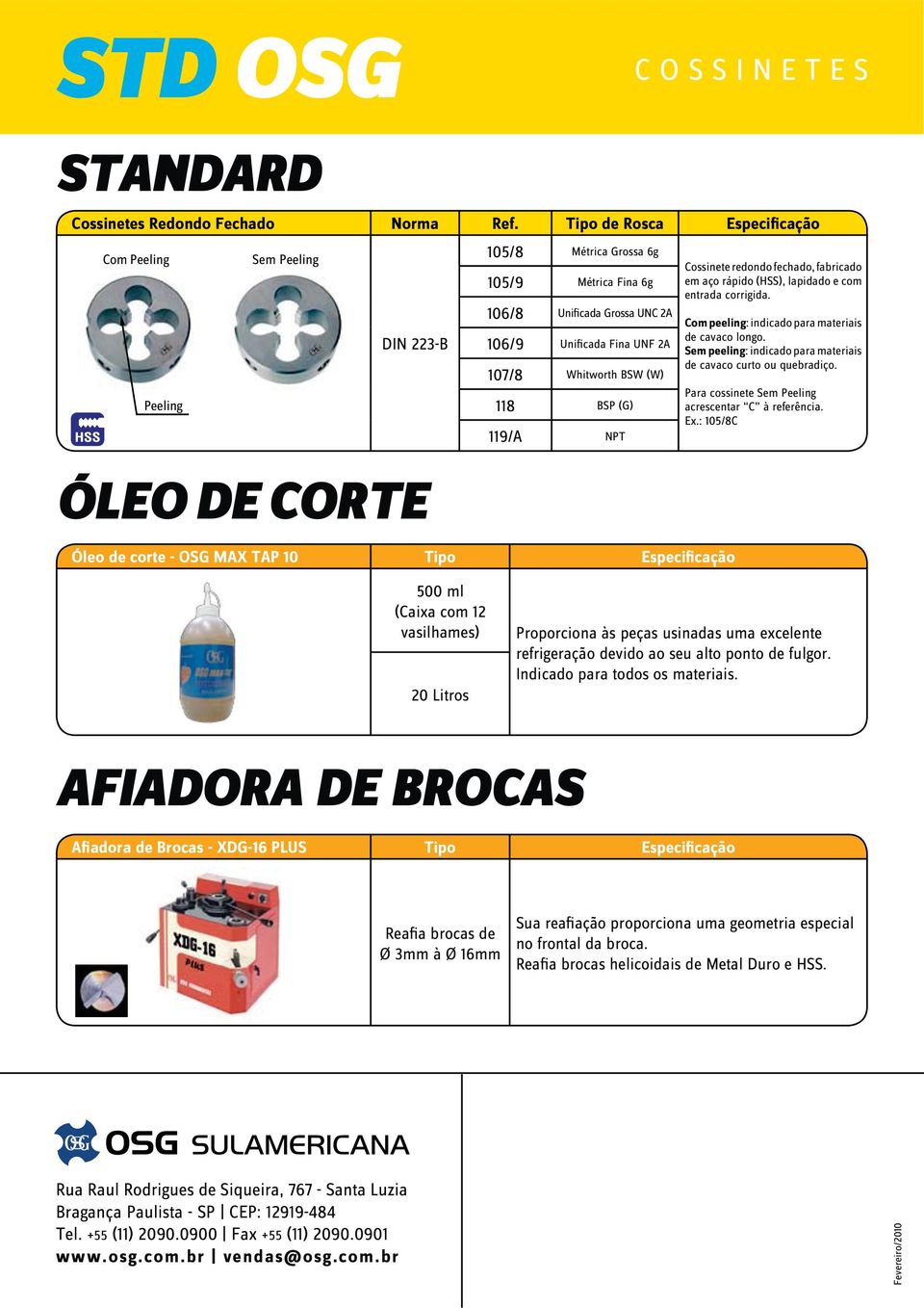 Com peeling: indicado para materiais Sem peeling: indicado para materiais de cavaco curto ou quebradiço. Para cossinete Sem Peeling acrescentar C à referência. Ex.