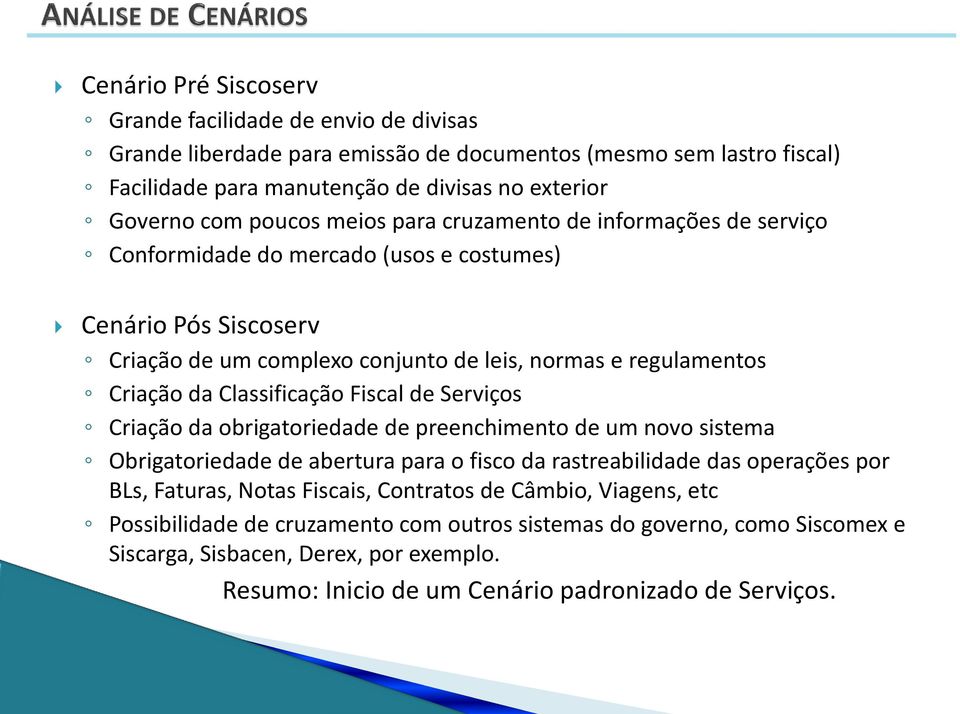 Classificação Fiscal de Serviços Criação da obrigatoriedade de preenchimento de um novo sistema Obrigatoriedade de abertura para o fisco da rastreabilidade das operações por BLs, Faturas, Notas