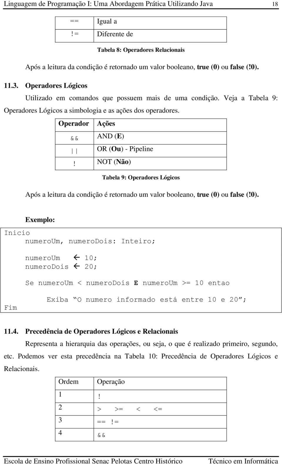 Operadores Lógicos Utilizado em comandos que possuem mais de uma condição. Veja a Tabela 9: Operadores Lógicos a simbologia e as ações dos operadores. Operador Ações && AND (E) OR (Ou) - Pipeline!