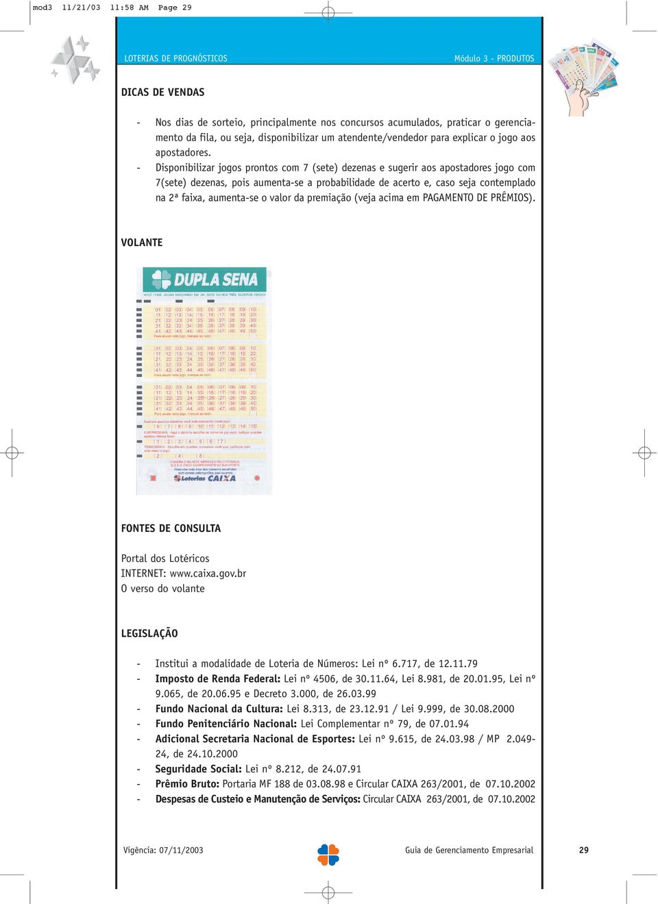 - Disponibilizar jogos prontos com 7 (sete) dezenas e sugerir aos apostadores jogo com 7(sete) dezenas, pois aumenta-se a probabilidade de acerto e, caso seja contemplado na 2ª faixa, aumenta-se o