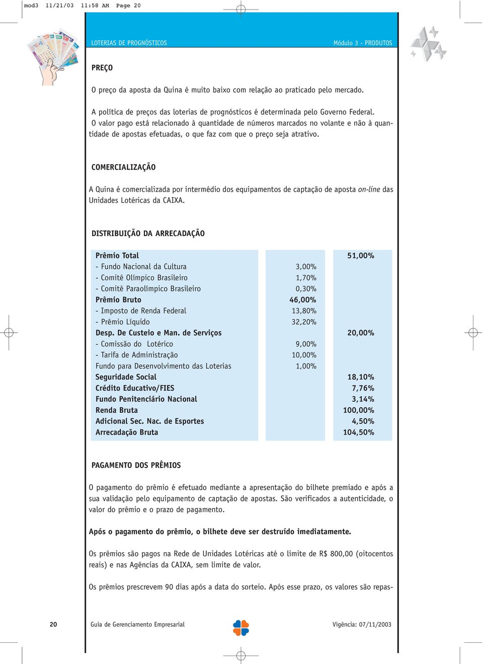 O valor pago está relacionado à quantidade de números marcados no volante e não à quantidade de apostas efetuadas, o que faz com que o preço seja atrativo.