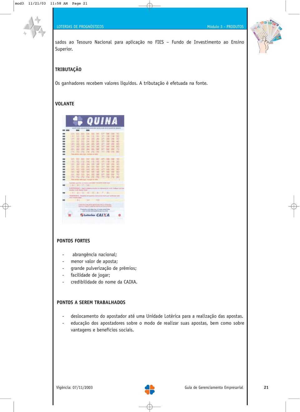 VOLANTE PONTOS FORTES - abrangência nacional; - menor valor de aposta; - grande pulverização de prêmios; - facilidade de jogar; - credibilidade do nome da