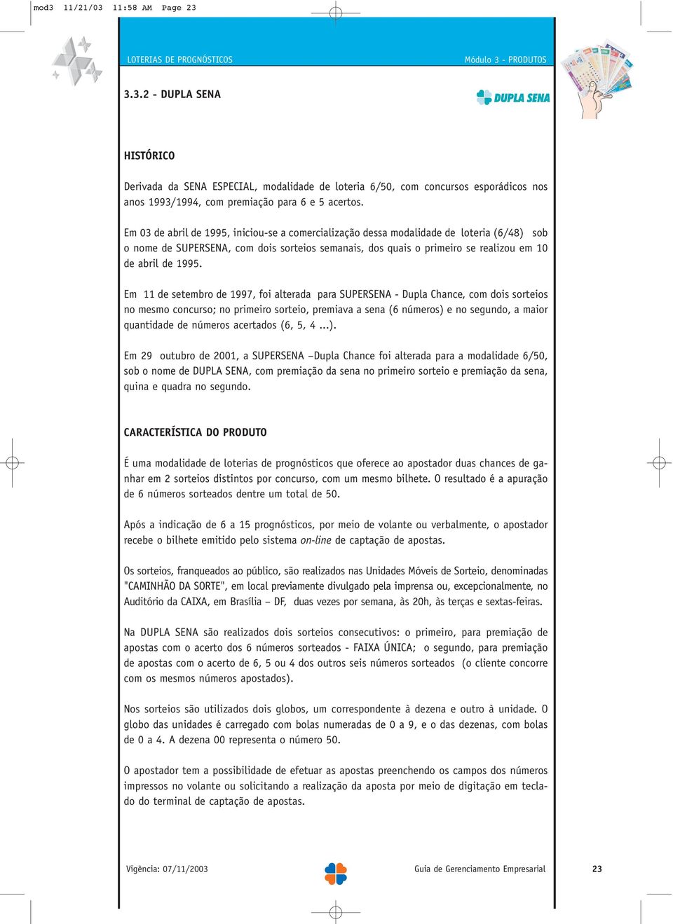 Em 11 de setembro de 1997, foi alterada para SUPERSENA - Dupla Chance, com dois sorteios no mesmo concurso; no primeiro sorteio, premiava a sena (6 números) e no segundo, a maior quantidade de