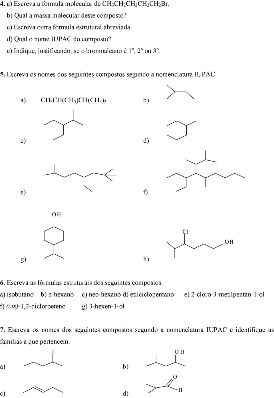 Escreva os nomes dos seguintes compostos segundo a nomenclatura IUPA. 3 ( 3 )( 3 ) 2 d) e) f) g) h) 6.