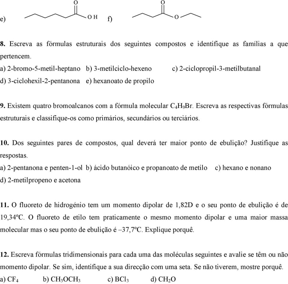 Escreva as respectivas fórmulas estruturais e classifique-os como primários, secundários ou terciários. 10. Dos seguintes pares de compostos, qual deverá ter maior ponto de ebulição?