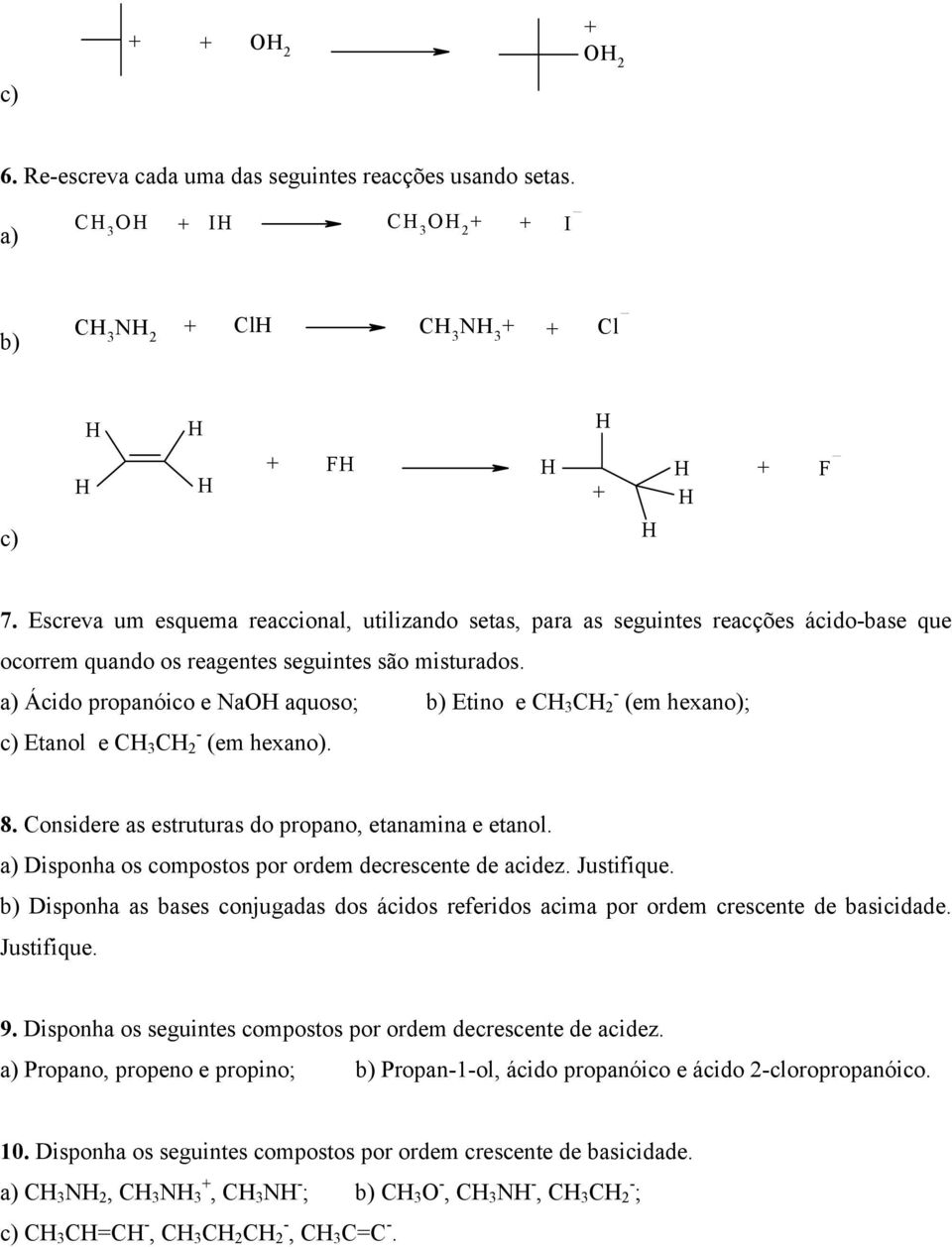 Ácido propanóico e Na aquoso; Etino e 3-2 (em hexano); Etanol e 3-2 (em hexano). 8. onsidere as estruturas do propano, etanamina e etanol. Disponha os compostos por ordem decrescente de acidez.