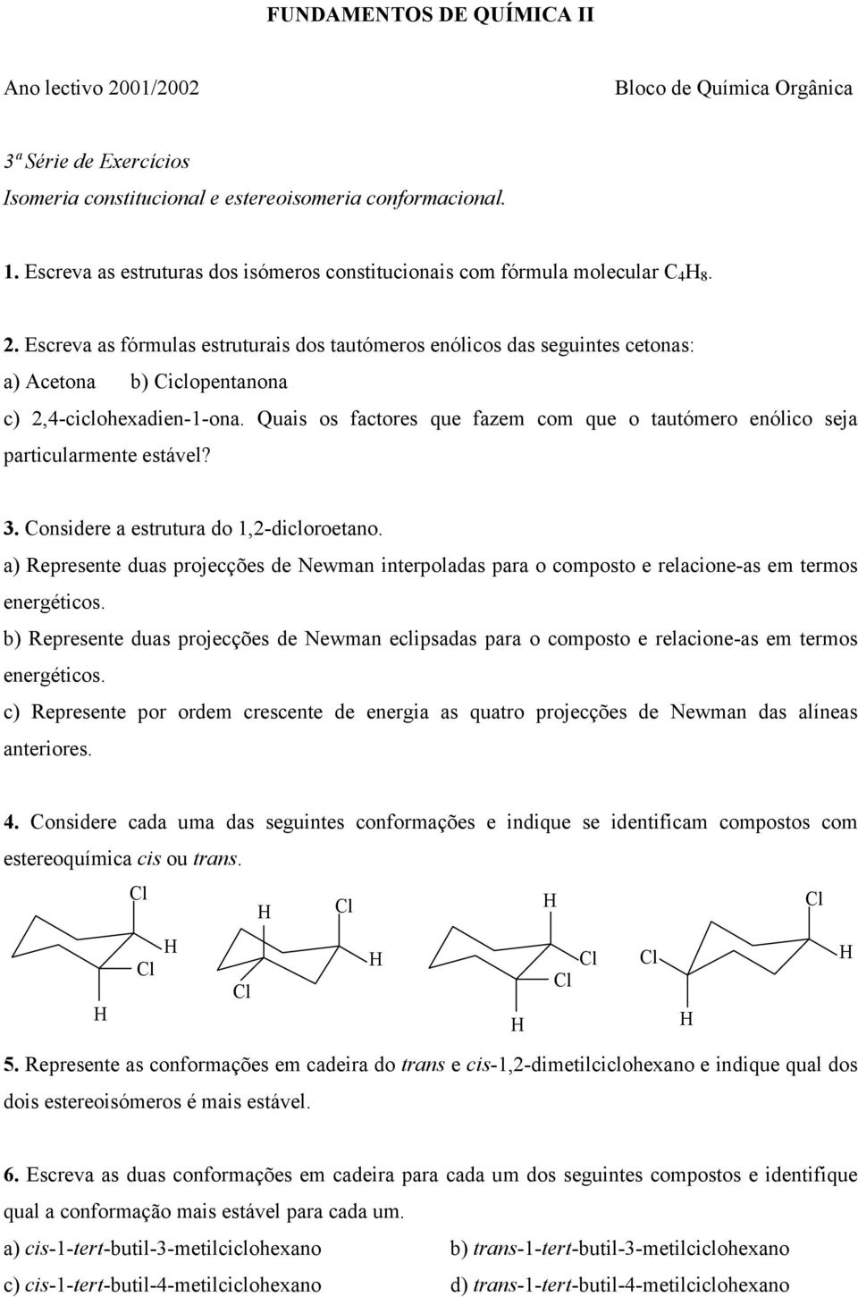 Escreva as fórmulas estruturais dos tautómeros enólicos das seguintes cetonas: Acetona iclopentanona 2,4-ciclohexadien-1-ona.