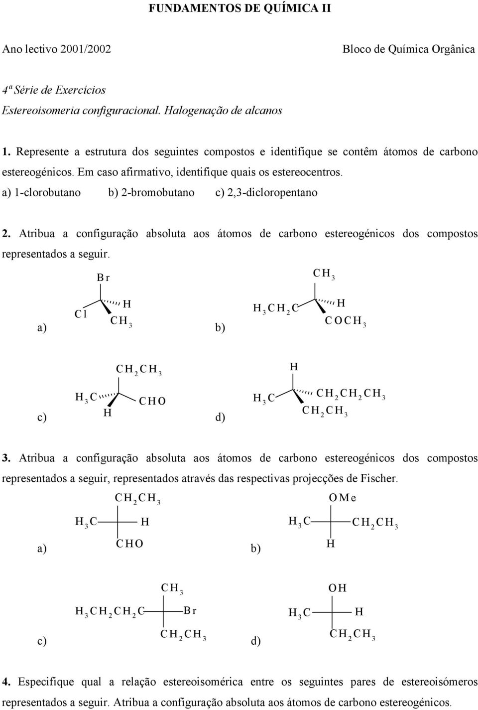1-clorobutano 2-bromobutano 2,3-dicloropentano 2. Atribua a configuração absoluta aos átomos de carbono estereogénicos dos compostos representados a seguir. 3 3 3 2 3 2 3 3 d) 3 2 2 3 2 3 3.