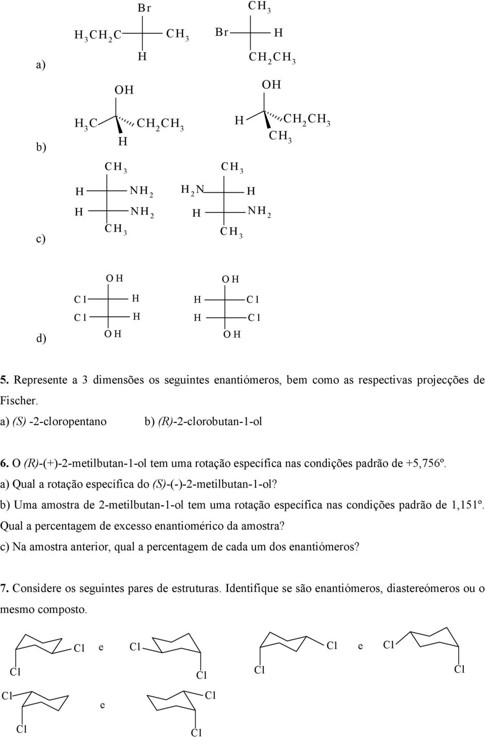 Qual a rotação específica do (S)-(-)-2-metilbutan-1-ol? Uma amostra de 2-metilbutan-1-ol tem uma rotação específica nas condições padrão de 1,151º.