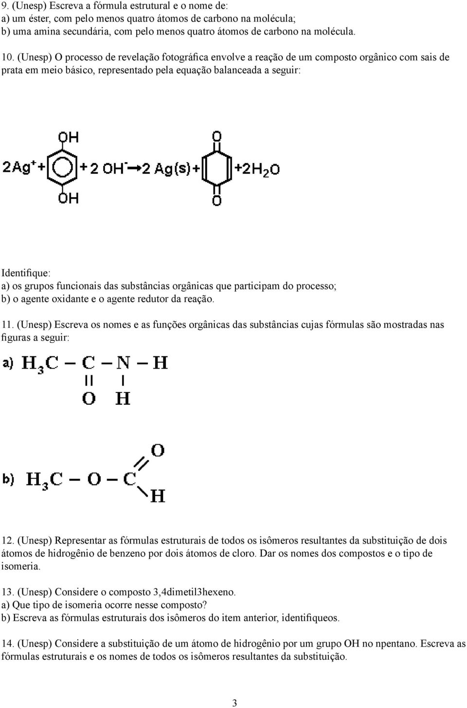 funcionais das substâncias orgânicas que participam do processo; b) o agente oxidante e o agente redutor da reação. 11.
