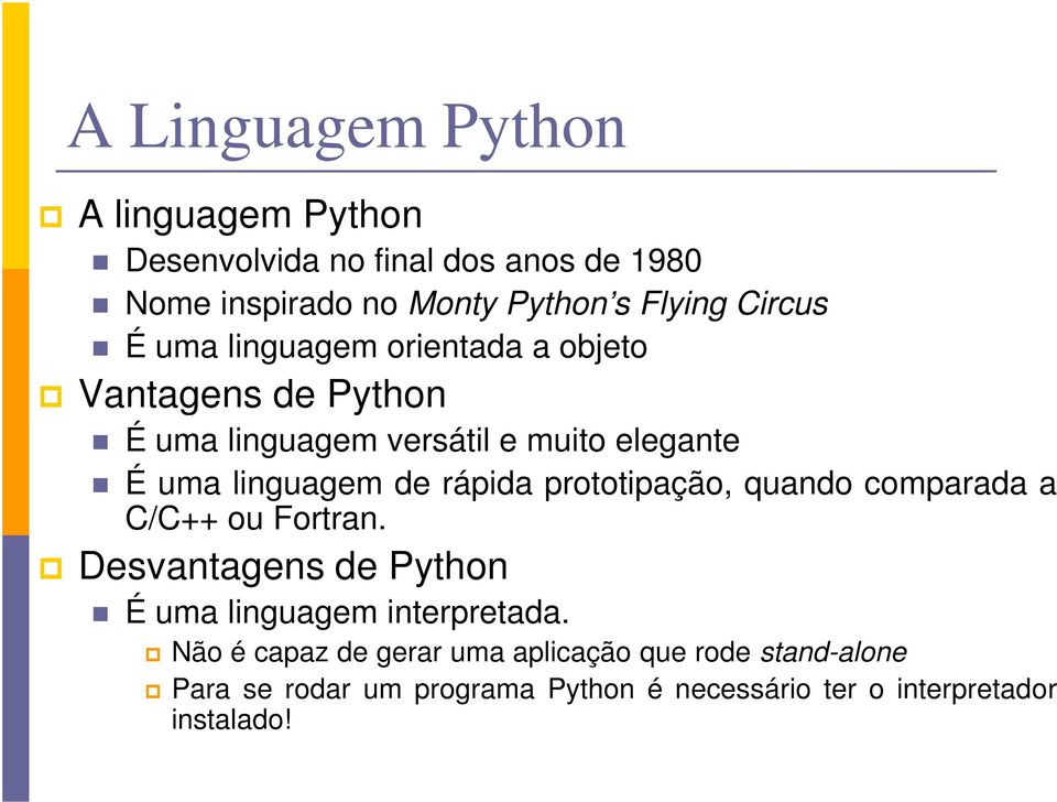 de rápida prototipação, quando comparada a C/C++ ou Fortran. Desvantagens de Python É uma linguagem interpretada.