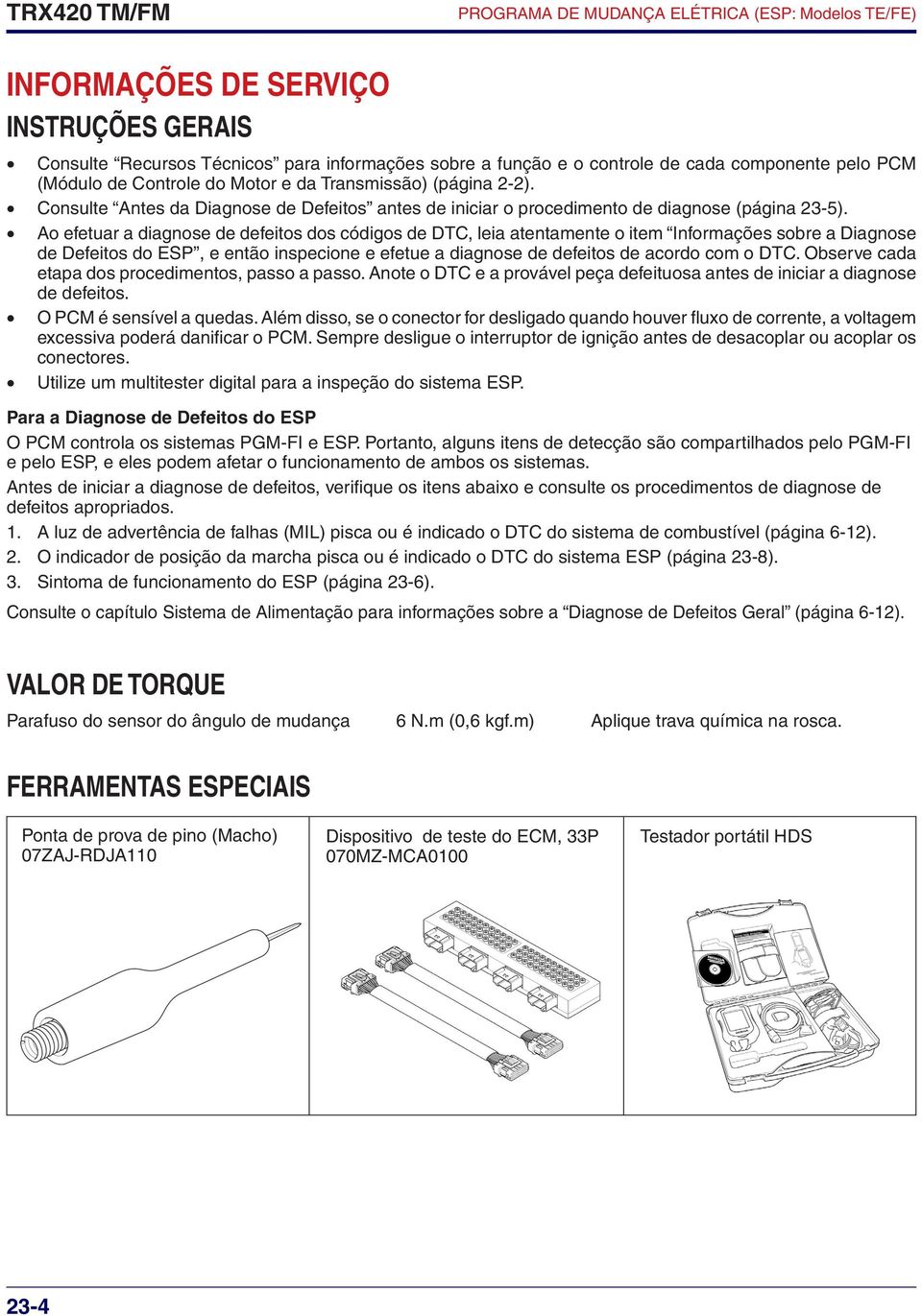 Ao efetuar a diagnose de defeitos dos códigos de DTC, leia atentamente o item Informações sobre a Diagnose de Defeitos do ESP, e então inspecione e efetue a diagnose de defeitos de acordo com o DTC.