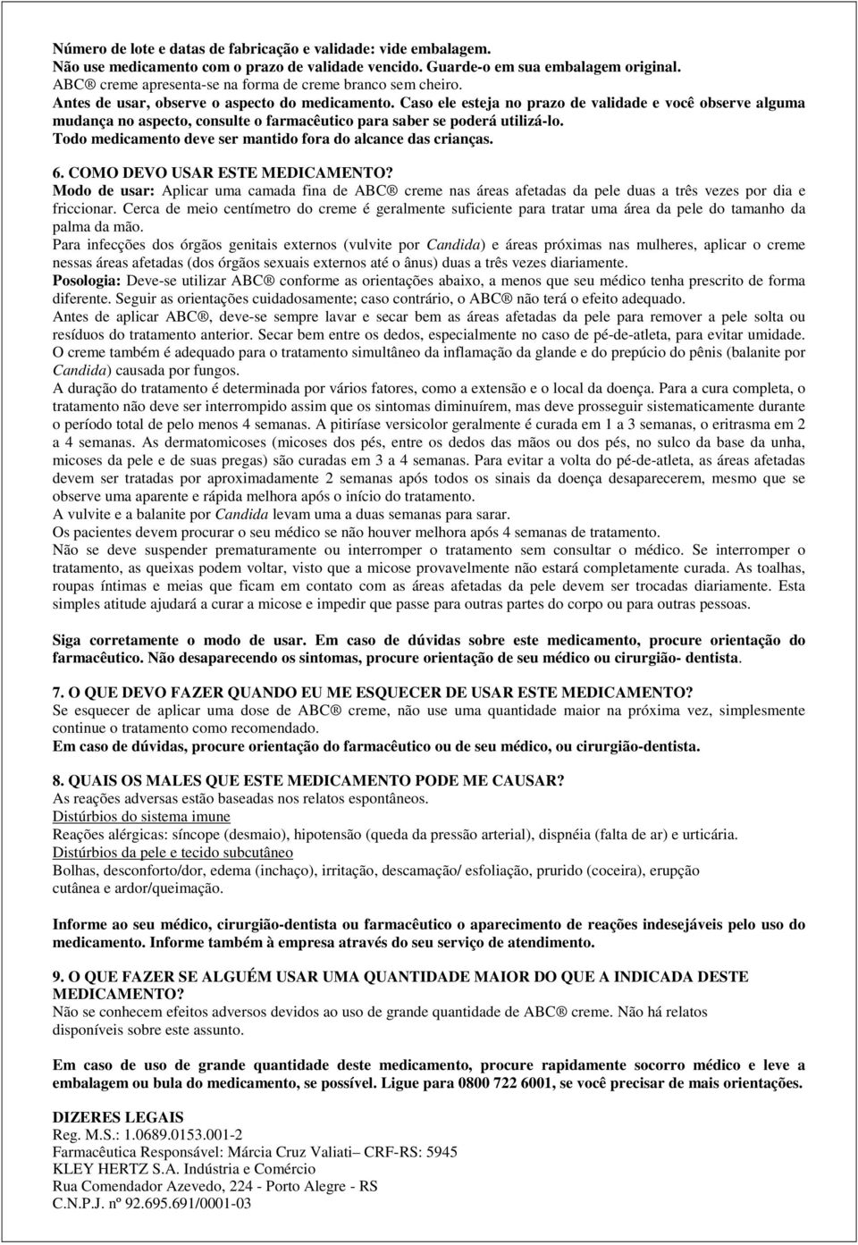 Caso ele esteja no prazo de validade e você observe alguma mudança no aspecto, consulte o farmacêutico para saber se poderá utilizá-lo. Todo medicamento deve ser mantido fora do alcance das crianças.