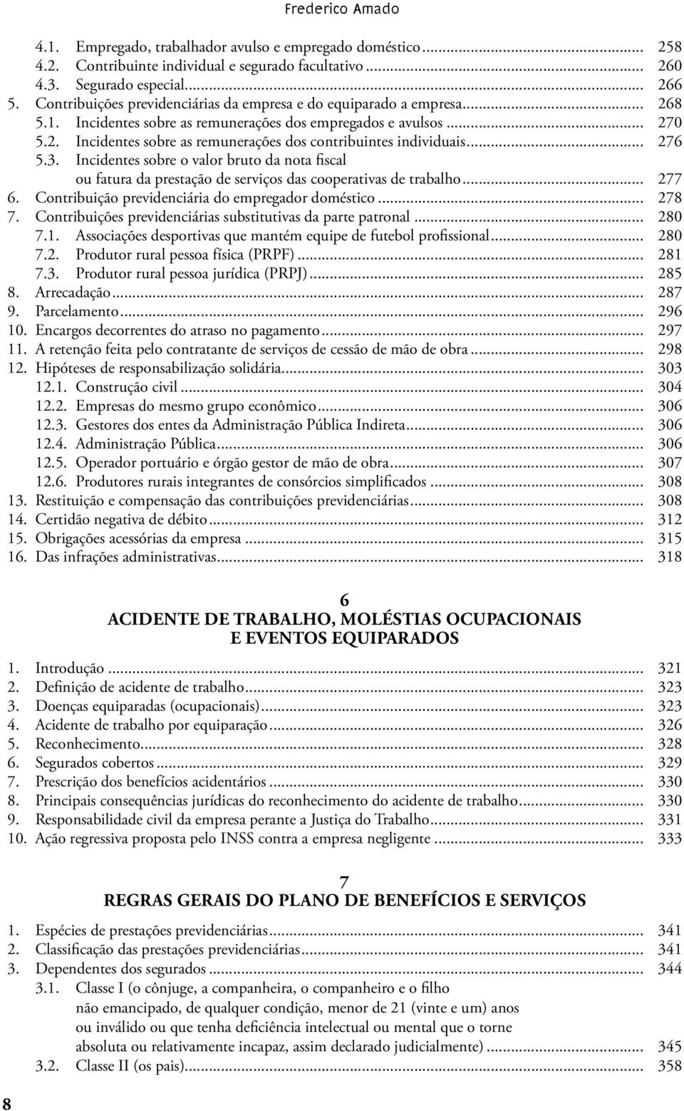 .. 276 5.3. Incidentes sobre o valor bruto da nota fiscal ou fatura da prestação de serviços das cooperativas de trabalho... 277 6. Contribuição previdenciária do empregador doméstico... 278 7.