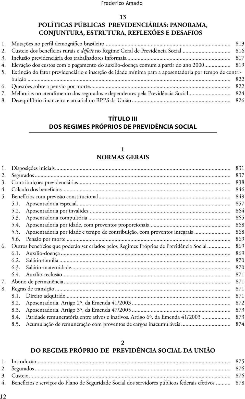 Elevação dos custos com o pagamento do auxílio-doença comum a partir do ano 2000... 819 5. Extinção do fator previdenciário e inserção de idade mínima para a aposentadoria por tempo de contribuição.