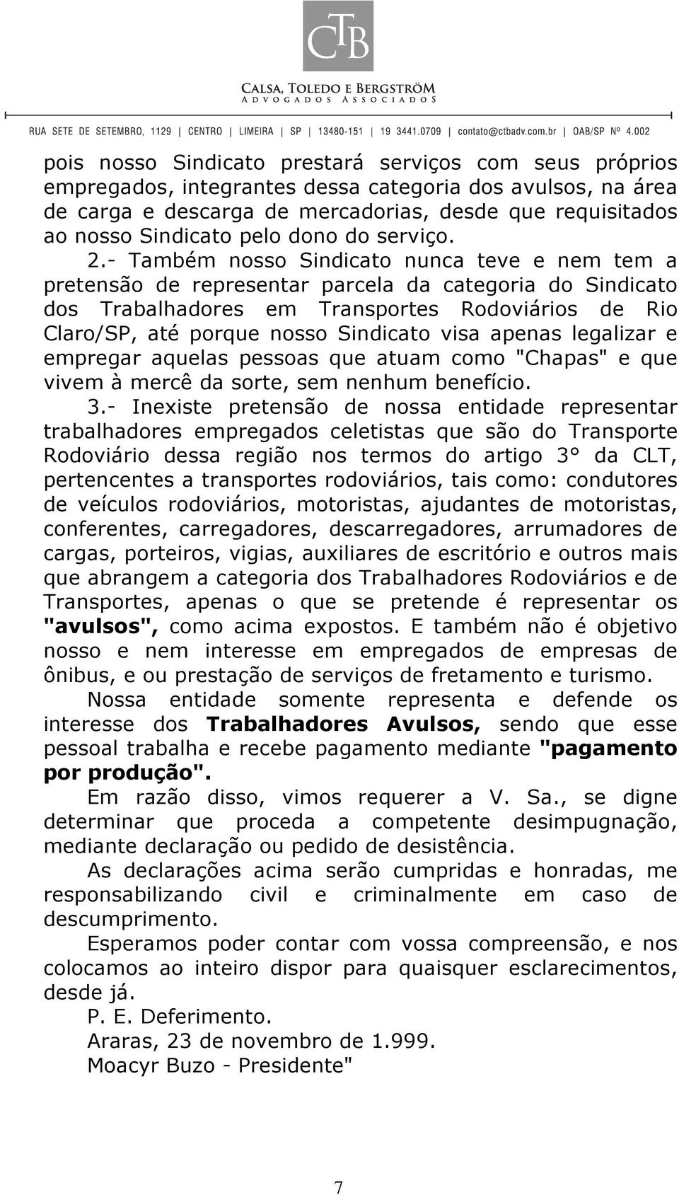 - Também nosso Sindicato nunca teve e nem tem a pretensão de representar parcela da categoria do Sindicato dos Trabalhadores em Transportes Rodoviários de Rio Claro/SP, até porque nosso Sindicato