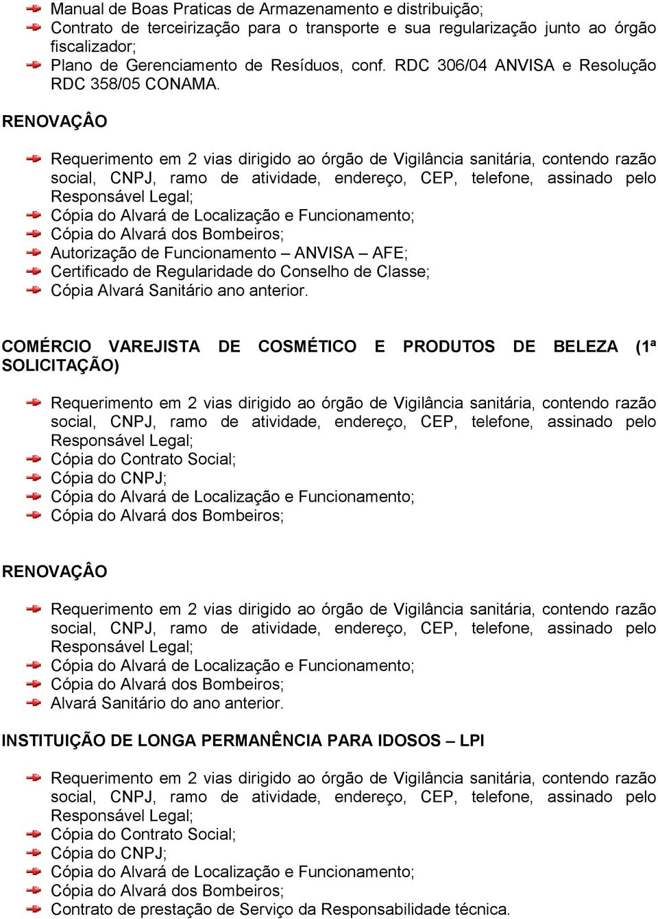 RENOVAÇÂO Autorização de Funcionamento ANVISA AFE; Certificado de Regularidade do Conselho de Classe; Cópia Alvará Sanitário ano anterior.