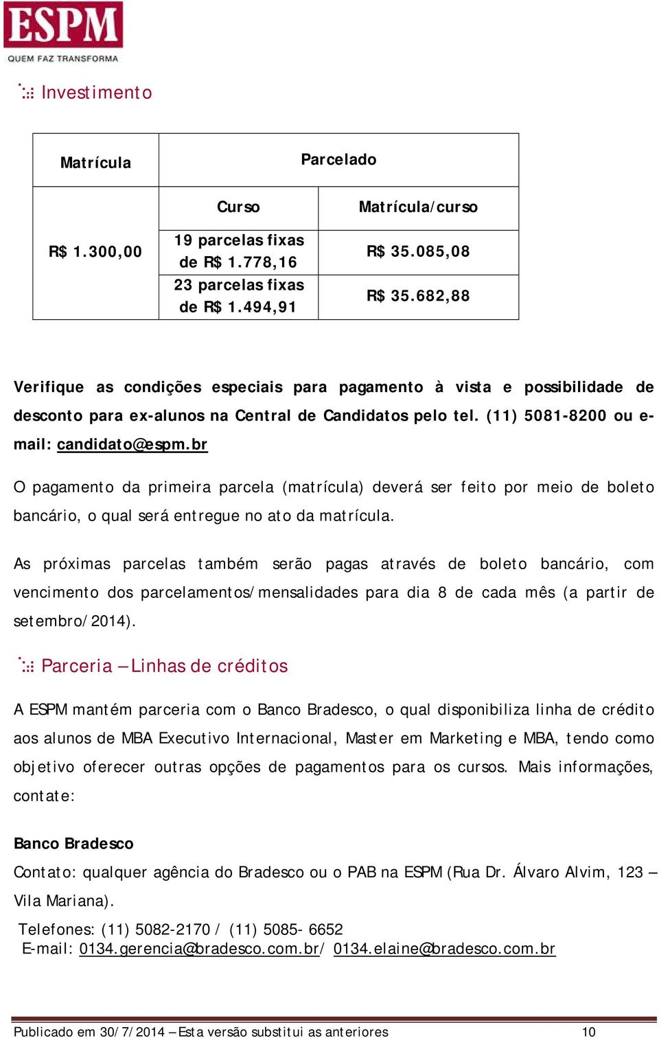 br O pagamento da primeira parcela (matrícula) deverá ser feito por meio de boleto bancário, o qual será entregue no ato da matrícula.