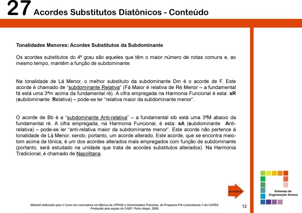 Este acorde é chamado de subdominante Relativa (Fá Maior é relativa de Ré Menor a fundamental fá está uma 3ªm acima da fundamental ré).