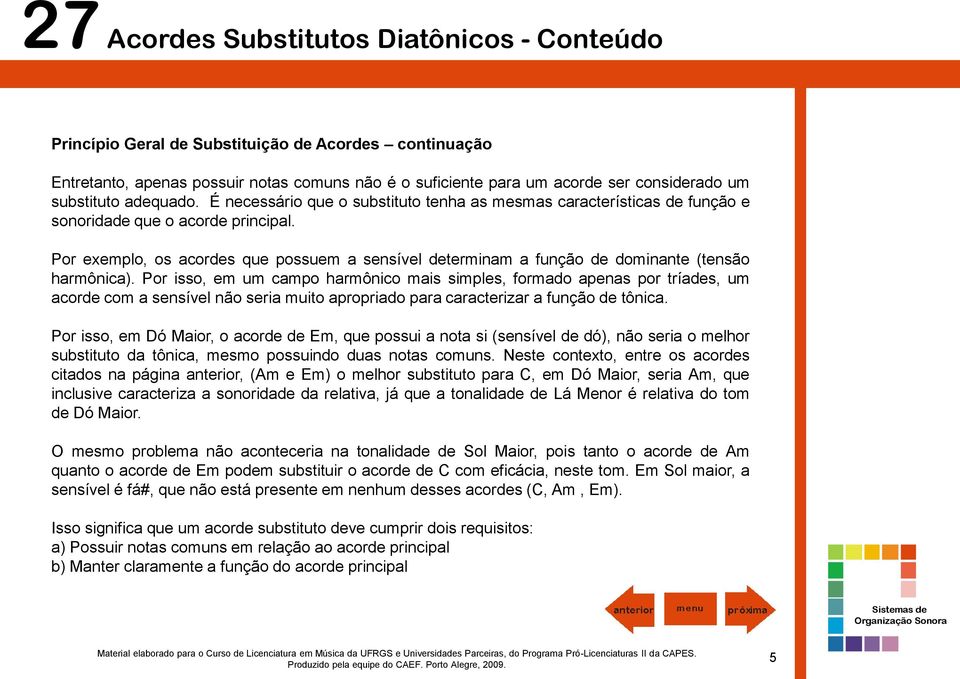 Por exemplo, os acordes que possuem a sensível determinam a função de dominante (tensão harmônica).