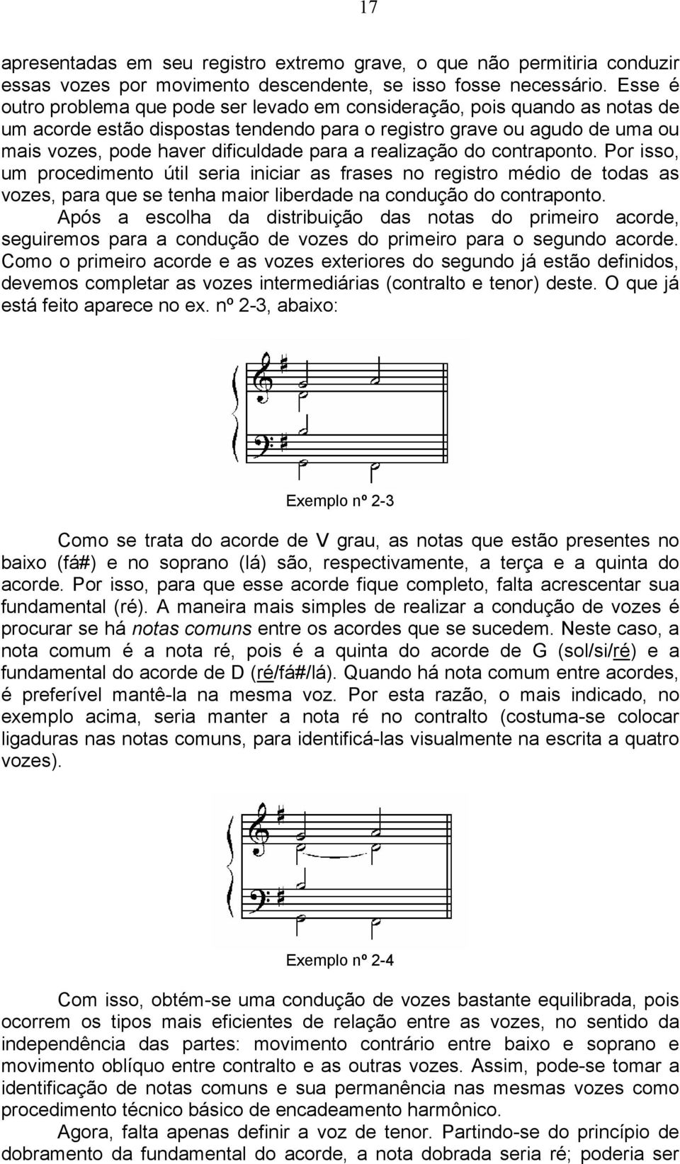 a realização do contraponto. Por isso, um procedimento útil seria iniciar as frases no registro médio de todas as vozes, para que se tenha maior liberdade na condução do contraponto.