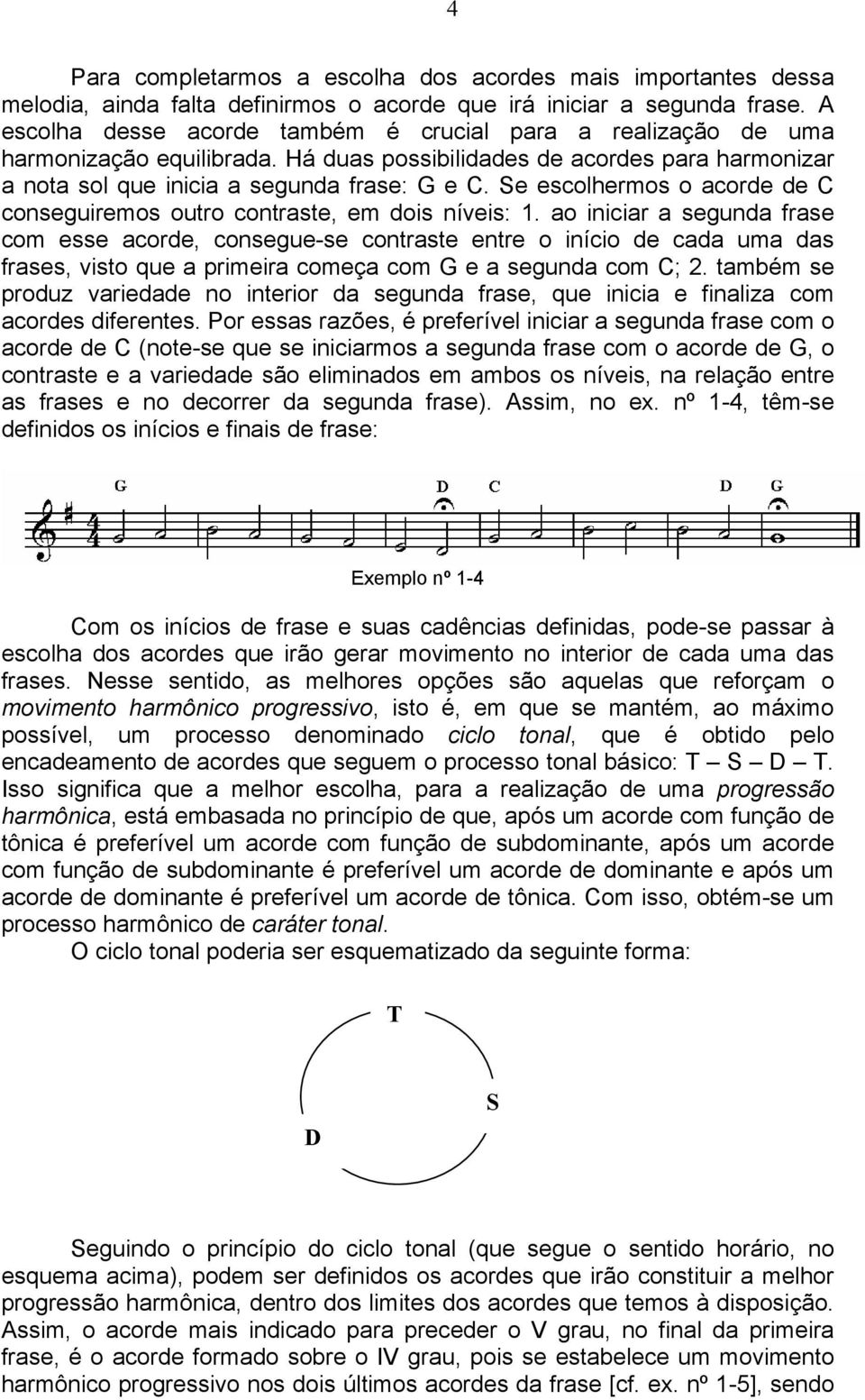 Se escolhermos o acorde de C conseguiremos outro contraste, em dois níveis: 1.