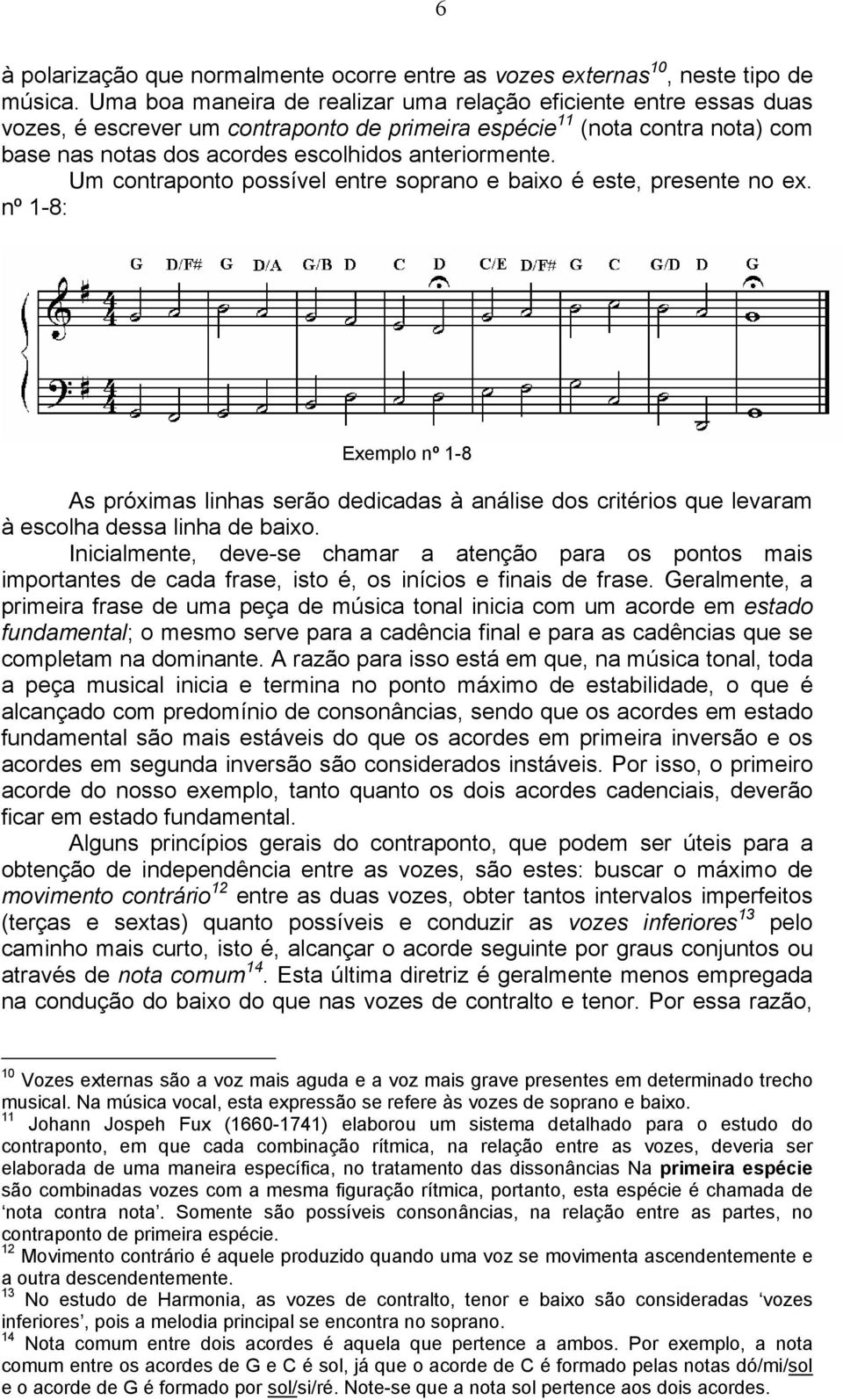 Um contraponto possível entre soprano e baixo é este, presente no ex. nº 1-8: Exemplo nº 1-8 As próximas linhas serão dedicadas à análise dos critérios que levaram à escolha dessa linha de baixo.