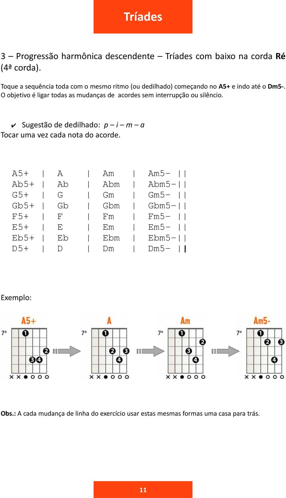 O objetivo é ligar todas as mudanças de acordes sem interrupção ou silêncio.