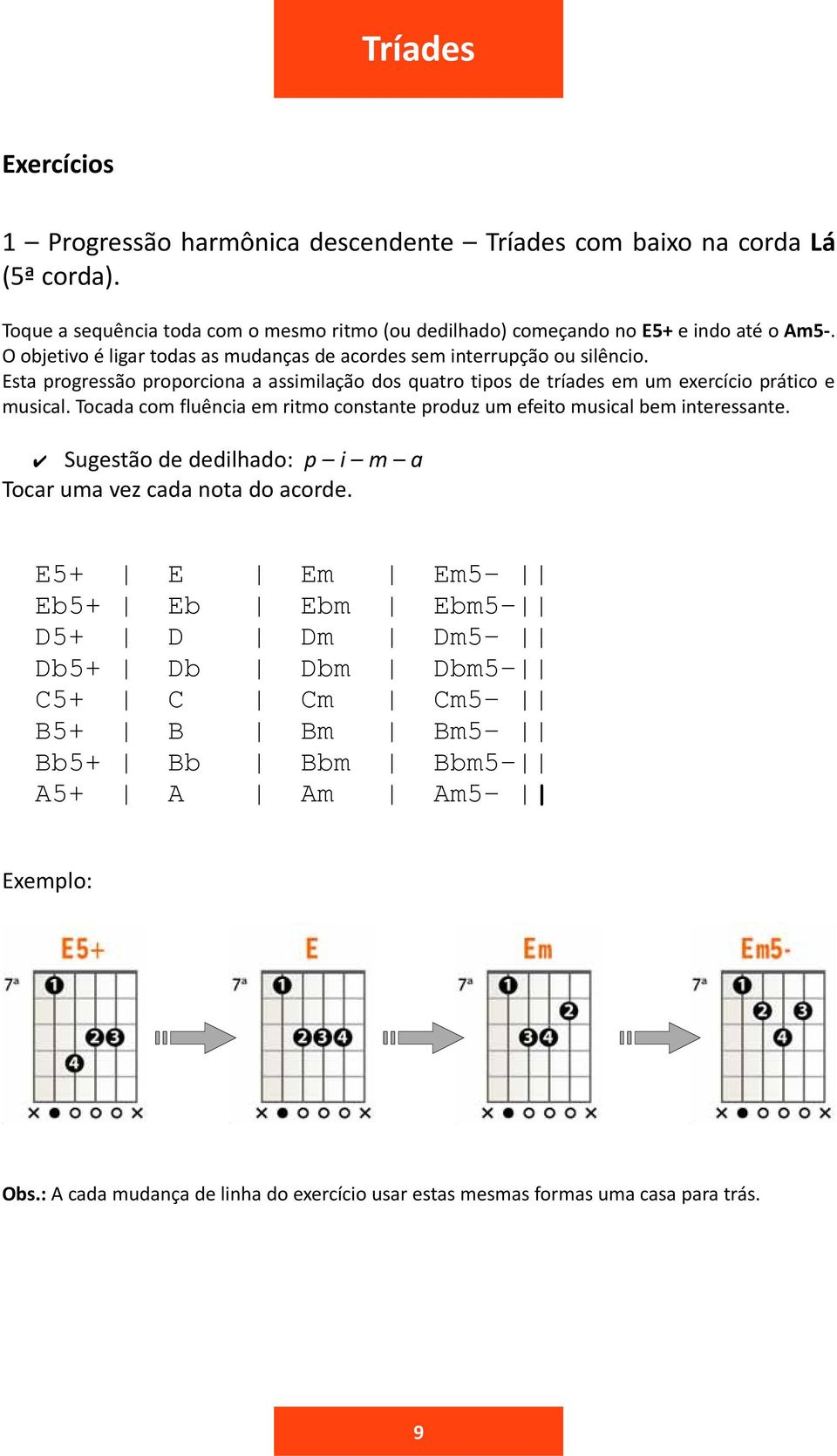 Tocada com fluência em ritmo constante produz um efeito musical bem interessante. Sugestão de dedilhado: p i m a Tocar uma vez cada nota do acorde.