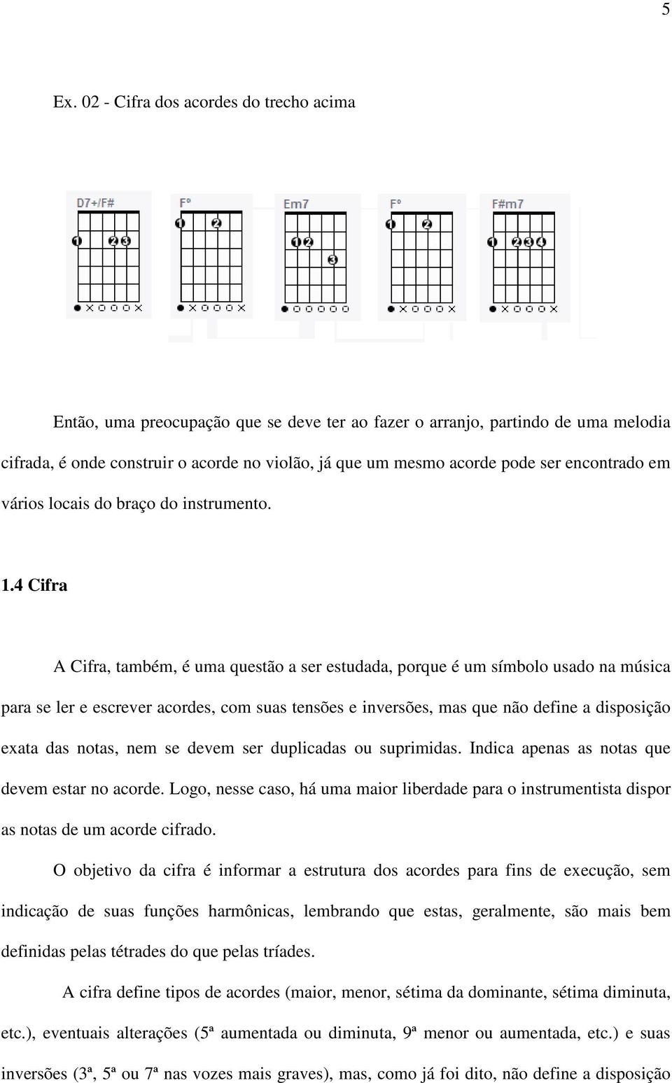 4 Cifra A Cifra, também, é uma questão a ser estudada, porque é um símbolo usado na música para se ler e escrever acordes, com suas tensões e inversões, mas que não define a disposição exata das