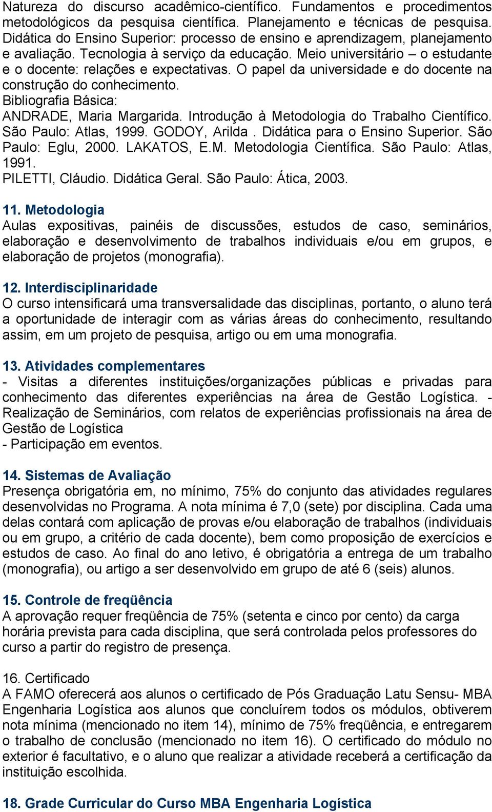 O papel da universidade e do docente na construção do conhecimento. ANDRADE, Maria Margarida. Introdução à Metodologia do Trabalho Científico. São Paulo: Atlas, 1999. GODOY, Arilda.