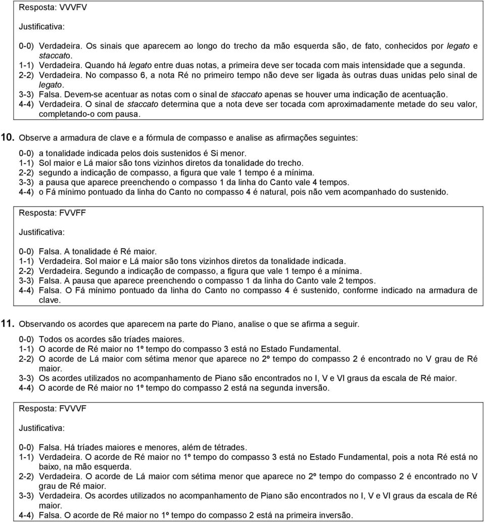 No compasso 6, a nota Ré no primeiro tempo não deve ser ligada às outras duas unidas pelo sinal de legato. 3-3) Falsa.