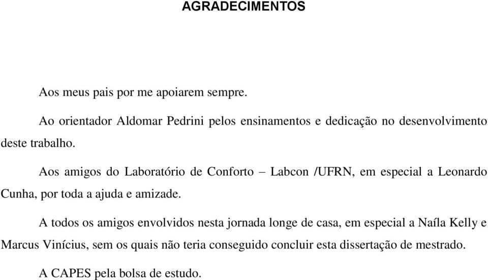 Aos amigos do Laboratório de Conforto Labcon /UFRN, em especial a Leonardo Cunha, por toda a ajuda e amizade.