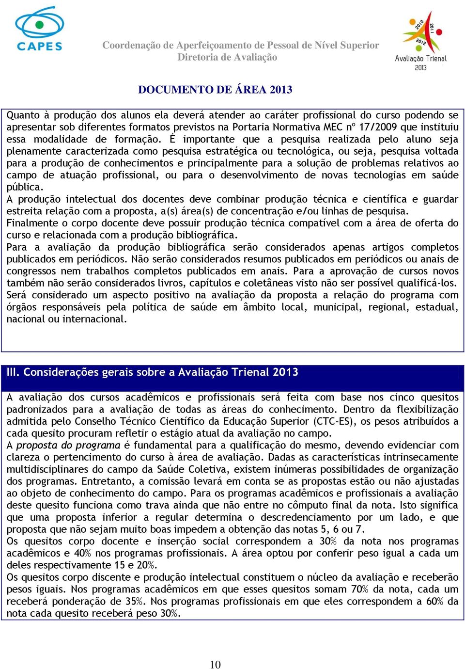 É importante que a pesquisa realizada pelo aluno seja plenamente caracterizada como pesquisa estratégica ou tecnológica, ou seja, pesquisa voltada para a produção de conhecimentos e principalmente