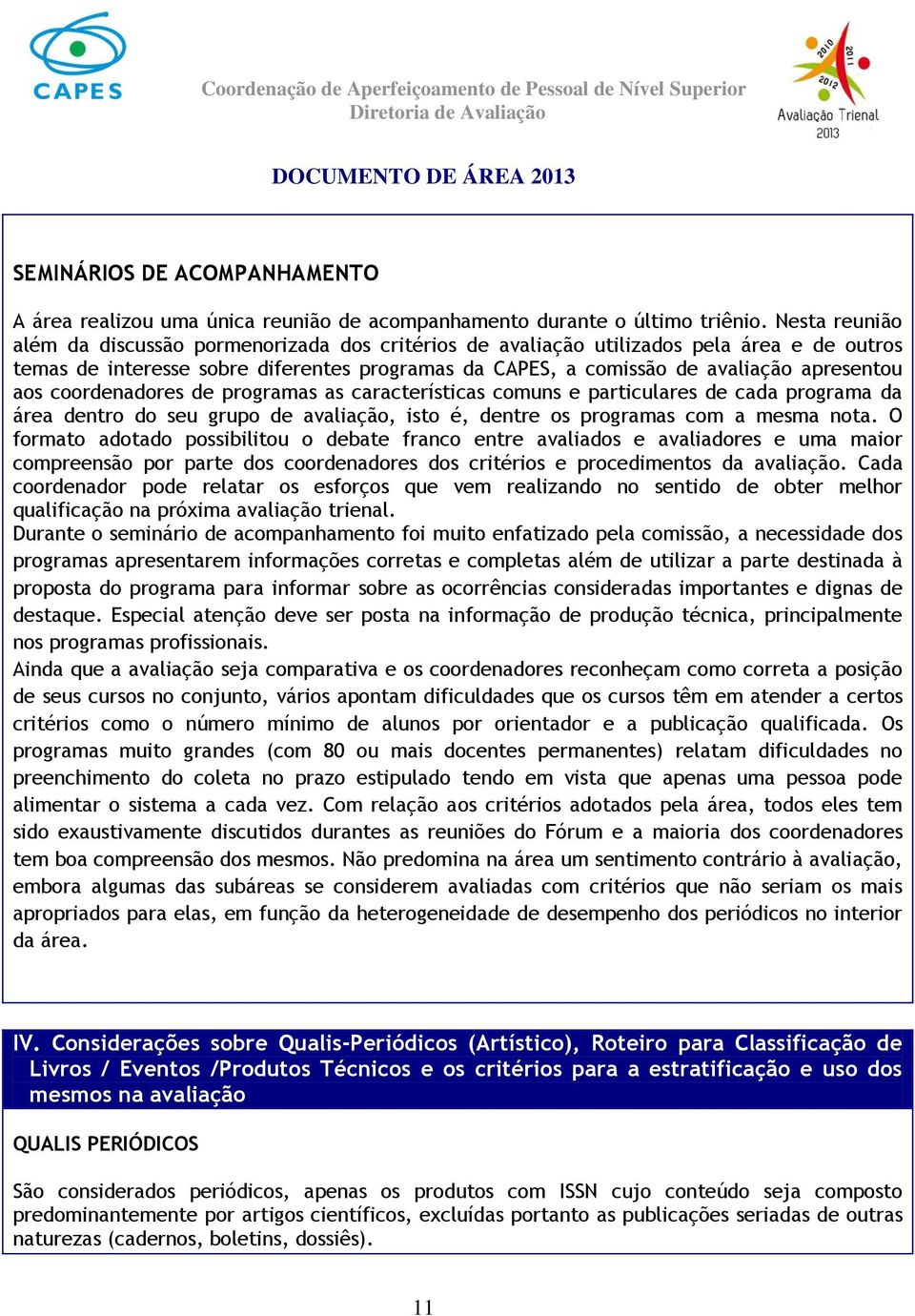 aos coordenadores de programas as características comuns e particulares de cada programa da área dentro do seu grupo de avaliação, isto é, dentre os programas com a mesma nota.