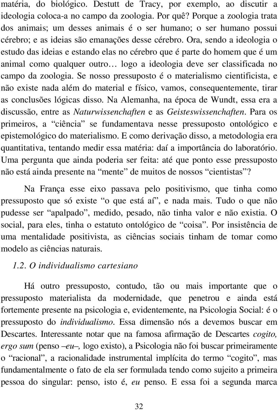 Ora, sendo a ideologia o estudo das ideias e estando elas no cérebro que é parte do homem que é um animal como qualquer outro logo a ideologia deve ser classificada no campo da zoologia.